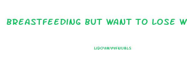 breastfeeding but want to lose weight