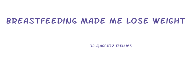 breastfeeding made me lose weight