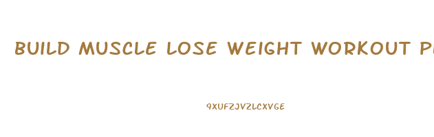 build muscle lose weight workout plan