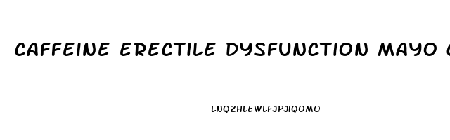 caffeine erectile dysfunction mayo clinic