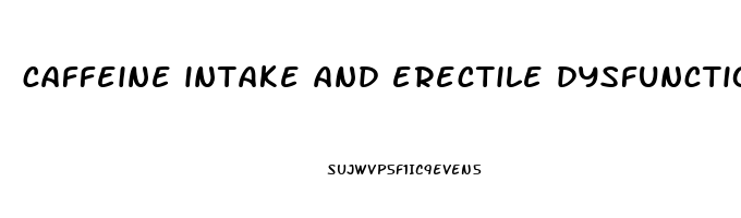 caffeine intake and erectile dysfunction