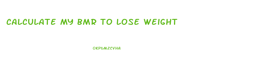 calculate my bmr to lose weight