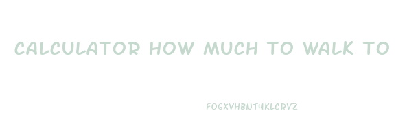 calculator how much to walk to lose weight