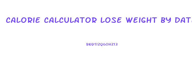 calorie calculator lose weight by date