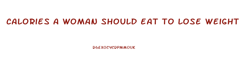 calories a woman should eat to lose weight