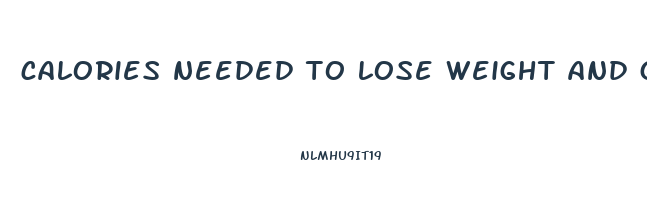 calories needed to lose weight and gain muscle