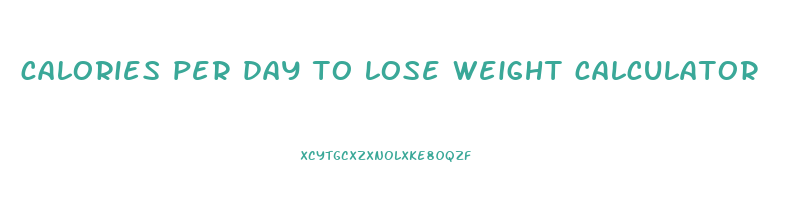 calories per day to lose weight calculator