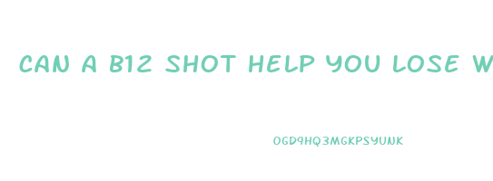 can a b12 shot help you lose weight