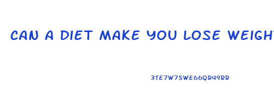 can a diet make you lose weight