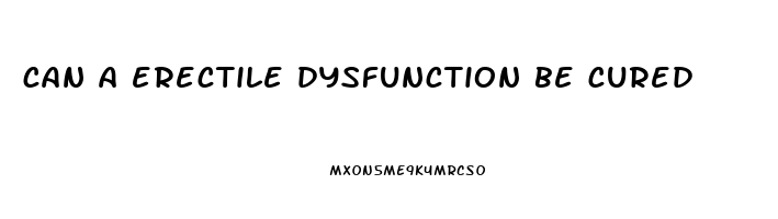 can a erectile dysfunction be cured