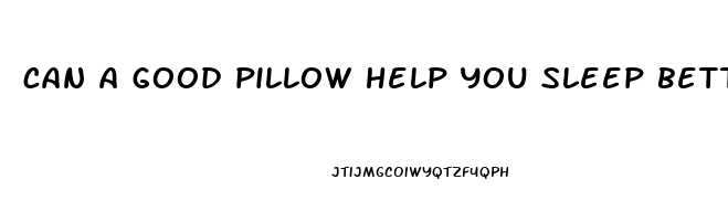 can a good pillow help you sleep better