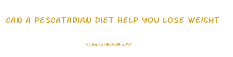 can a pescatarian diet help you lose weight