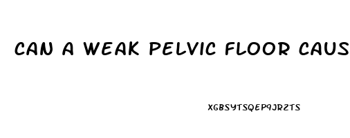 can a weak pelvic floor cause erectile dysfunction