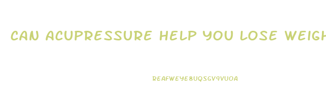 can acupressure help you lose weight