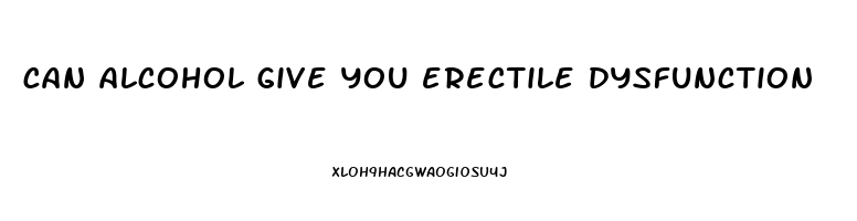 can alcohol give you erectile dysfunction