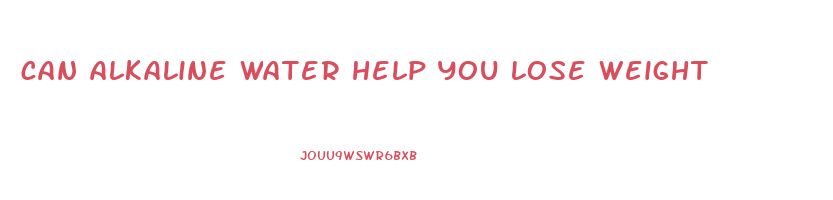 can alkaline water help you lose weight