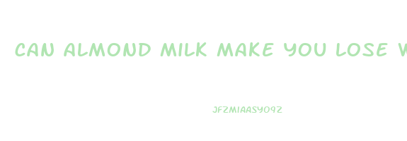 can almond milk make you lose weight