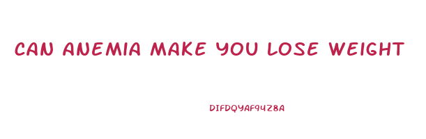 can anemia make you lose weight