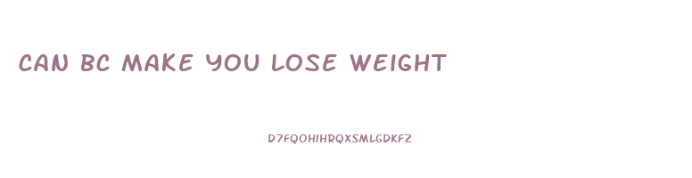 can bc make you lose weight