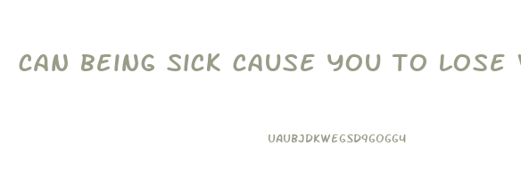 can being sick cause you to lose weight