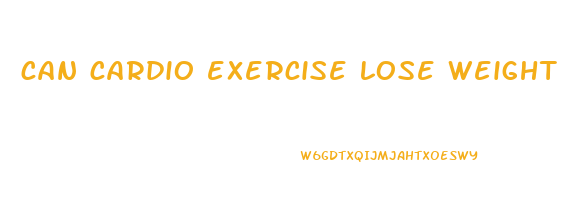 can cardio exercise lose weight