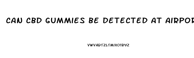 can cbd gummies be detected at airport