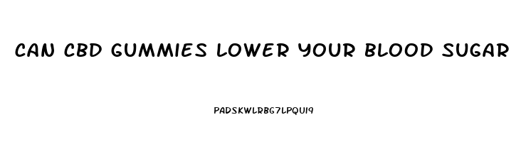 can cbd gummies lower your blood sugar