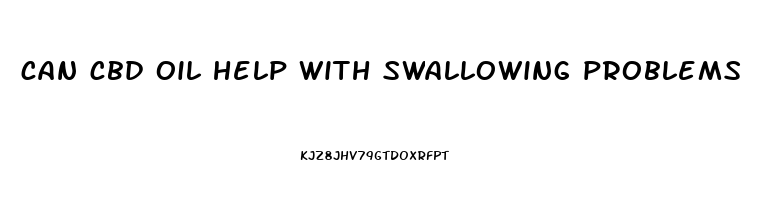 can cbd oil help with swallowing problems