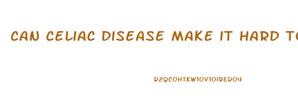 can celiac disease make it hard to lose weight