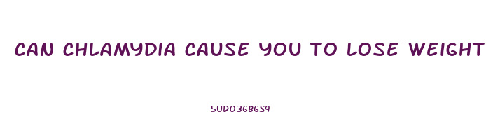 can chlamydia cause you to lose weight
