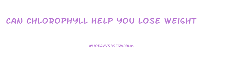 can chlorophyll help you lose weight