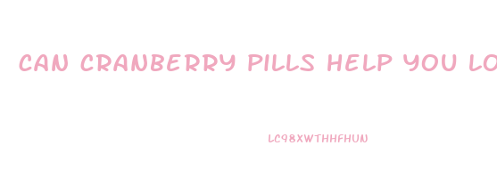 can cranberry pills help you lose weight