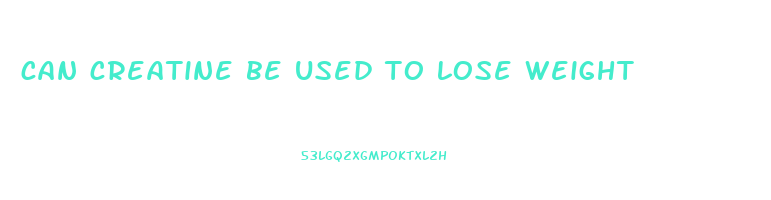 can creatine be used to lose weight
