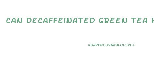 can decaffeinated green tea help you lose weight