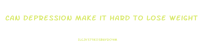 can depression make it hard to lose weight