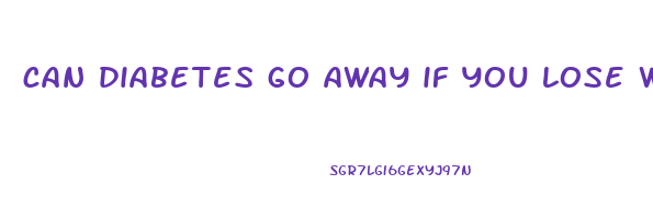 can diabetes go away if you lose weight