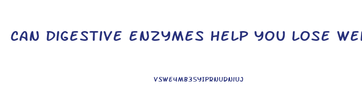 can digestive enzymes help you lose weight