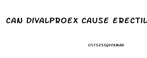 can divalproex cause erectile dysfunction