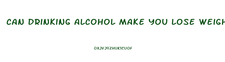 can drinking alcohol make you lose weight