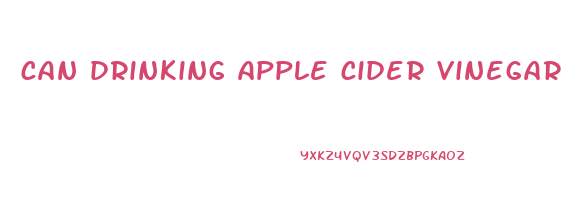 can drinking apple cider vinegar