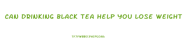 can drinking black tea help you lose weight