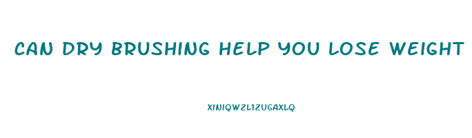 can dry brushing help you lose weight