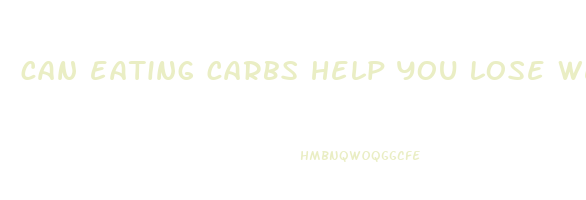 can eating carbs help you lose weight
