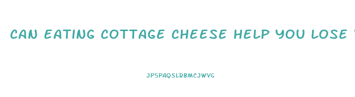 can eating cottage cheese help you lose weight