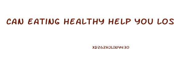 can eating healthy help you lose weight