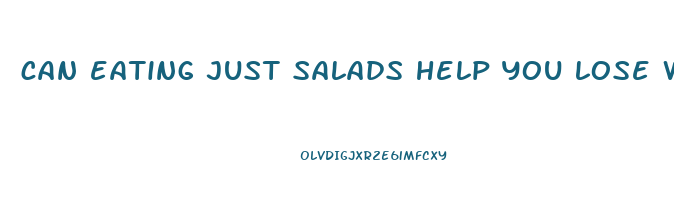can eating just salads help you lose weight