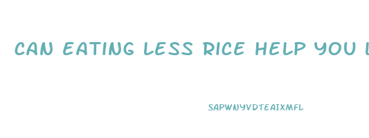 can eating less rice help you lose weight