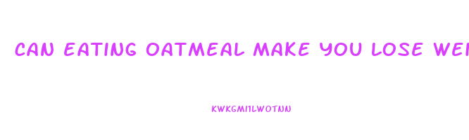can eating oatmeal make you lose weight
