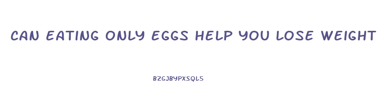 can eating only eggs help you lose weight