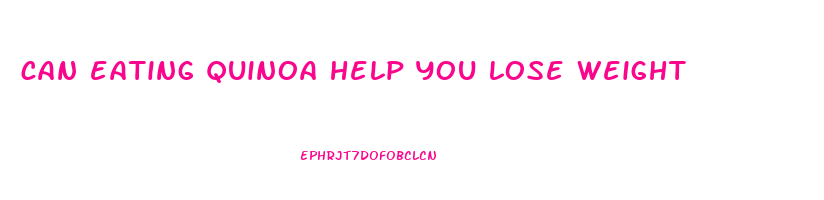 can eating quinoa help you lose weight